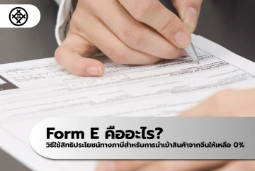 Form E คืออะไร? วิธีใช้สิทธิประโยชน์ทางภาษีสำหรับการนำเข้าสินค้าจากจีนให้เหลือ 0%