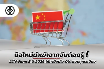 มือใหม่นำเข้าจากจีนต้องรู้! วิธีใช้ Form E ปี 2026 ให้ภาษีเหลือ 0% แบบถูกระเบียบ
