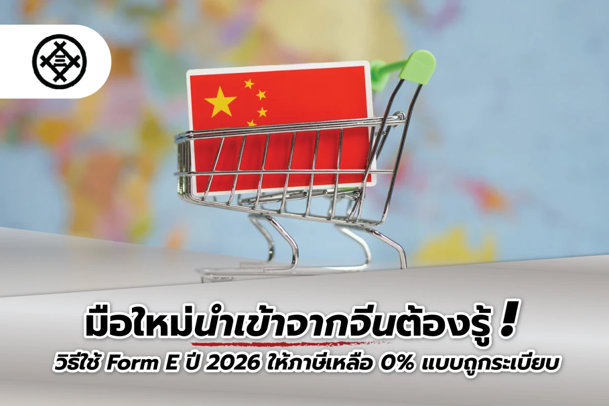 มือใหม่นำเข้าจากจีนต้องรู้! วิธีใช้ Form E ปี 2026 ให้ภาษีเหลือ 0% แบบถูกระเบียบ