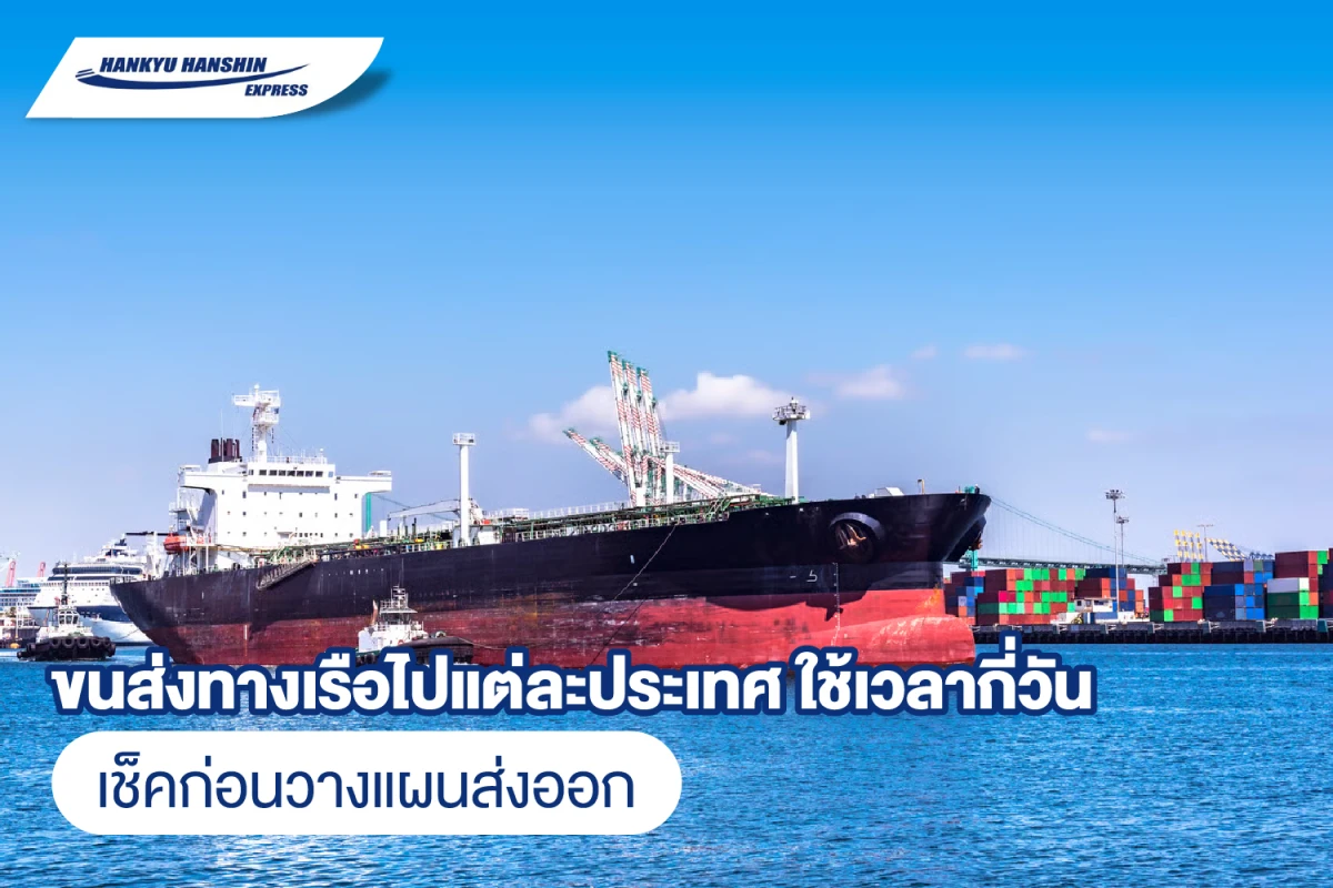 ขนส่งทางเรือไปแต่ละประเทศ ใช้เวลากี่วัน เช็คก่อนวางแผนส่งออก