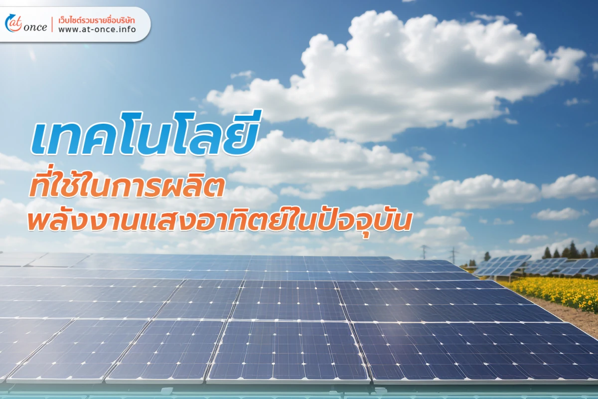 เทคโนโลยีที่ใช้ในการผลิต พลังงานแสงอาทิตย์ ในปัจจุบัน