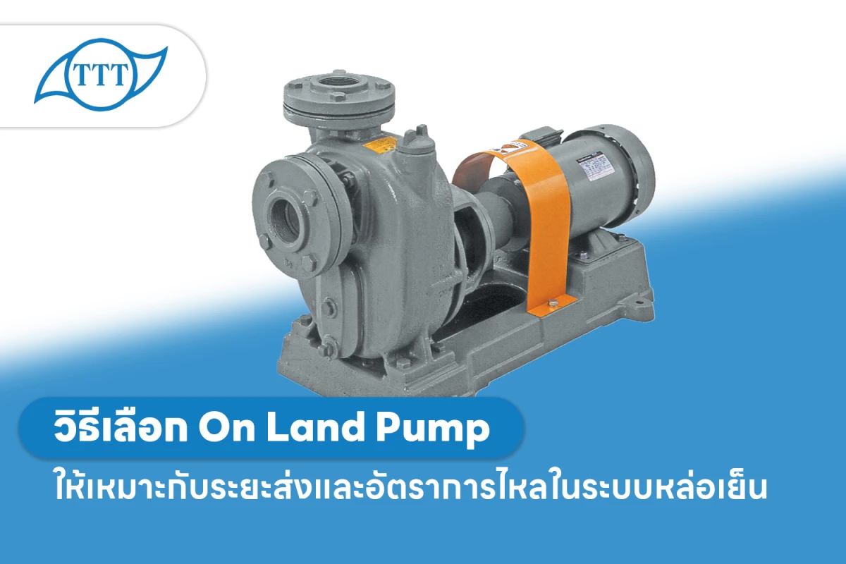 วิธีเลือก On Land Pump ให้เหมาะกับระยะส่งและอัตราการไหลในระบบหล่อเย็น