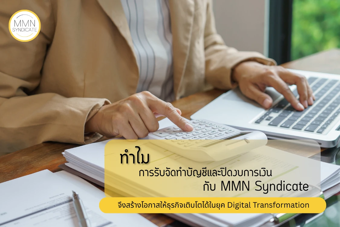 ทำไมการรับจัดทำบัญชีและปิดงบการเงินกับ MMN Syndicate จึงสร้างโอกาสให้ธุรกิจเติบโตได้ในยุค Digital Transformation