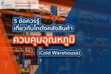 5 ข้อควรรู้เกี่ยวกับโกดัง คลังสินค้าควบคุมอุณหภูมิ (Cold Warehouse)