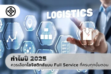 ทำไมปี 2025 ควรเลือกโลจิสติกส์แบบ Full Service ที่ครบทุกขั้นตอน