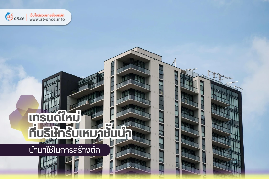 เทรนด์ใหม่ที่บริษัทรับเหมาชั้นนำนำมาใช้ในการสร้างตึก