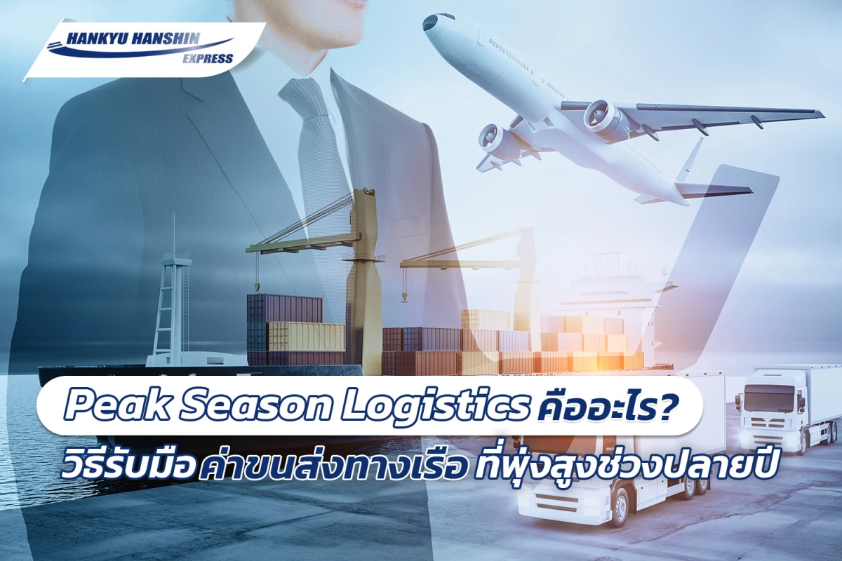 Peak Season Logistics คืออะไร? วิธีรับมือค่าขนส่งทางเรือที่พุ่งสูงช่วงปลายปี