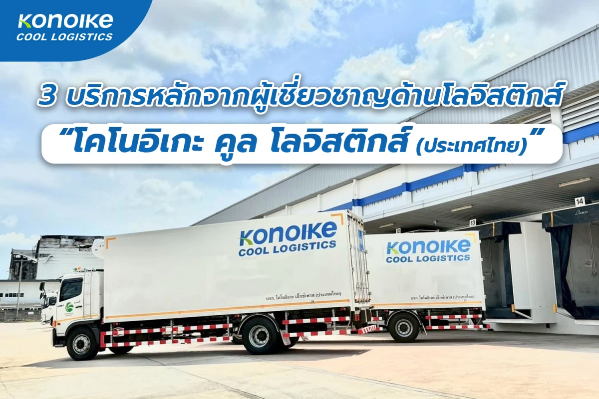 3 บริการหลักจากผู้เชี่ยวชาญด้านโลจิสติกส์ “โคโนอิเกะ คูล โลจิสติกส์ (ประเทศไทย)”