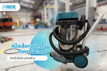 คู่มือเลือกอุปกรณ์ทำความสะอาดสำหรับไซต์งานก่อสร้าง