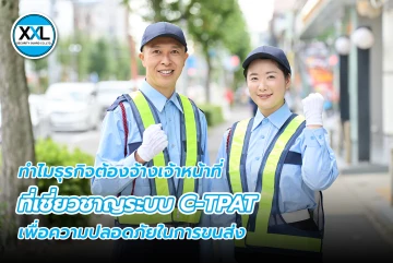 ทำไมธุรกิจต้องจ้างเจ้าหน้าที่ ที่เชี่ยวชาญระบบ C-TPAT เพื่อความปลอดภัยในการขนส่ง