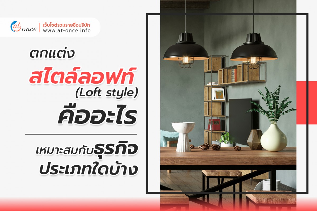ตกแต่งสไตล์ลอฟท์ คืออะไร เหมาะสมกับธุรกิจประเภทใดบ้าง