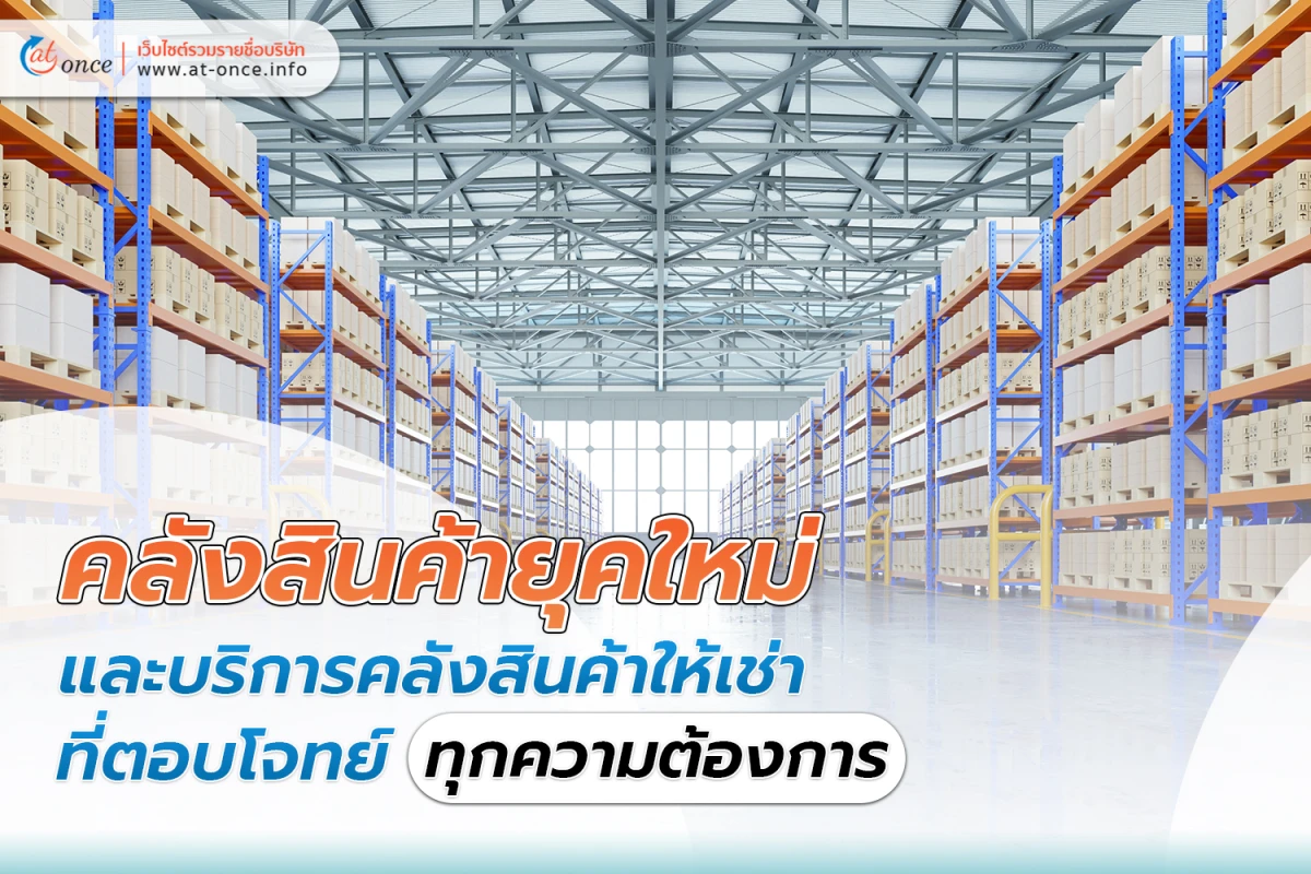 คลังสินค้า ยุคใหม่และ บริการคลังสินค้าให้เช่า ที่ตอบโจทย์ทุกความต้องการ