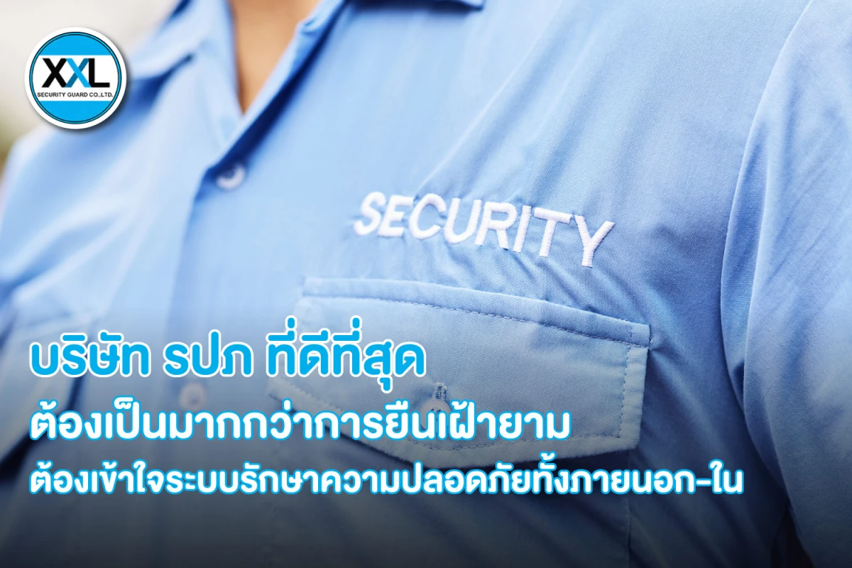 บริษัท รปภ ที่ดีที่สุดต้องเป็นมากกว่าการยืนเฝ้ายาม – ต้องเข้าใจระบบรักษาความปลอดภัยทั้งภายนอก-ใน