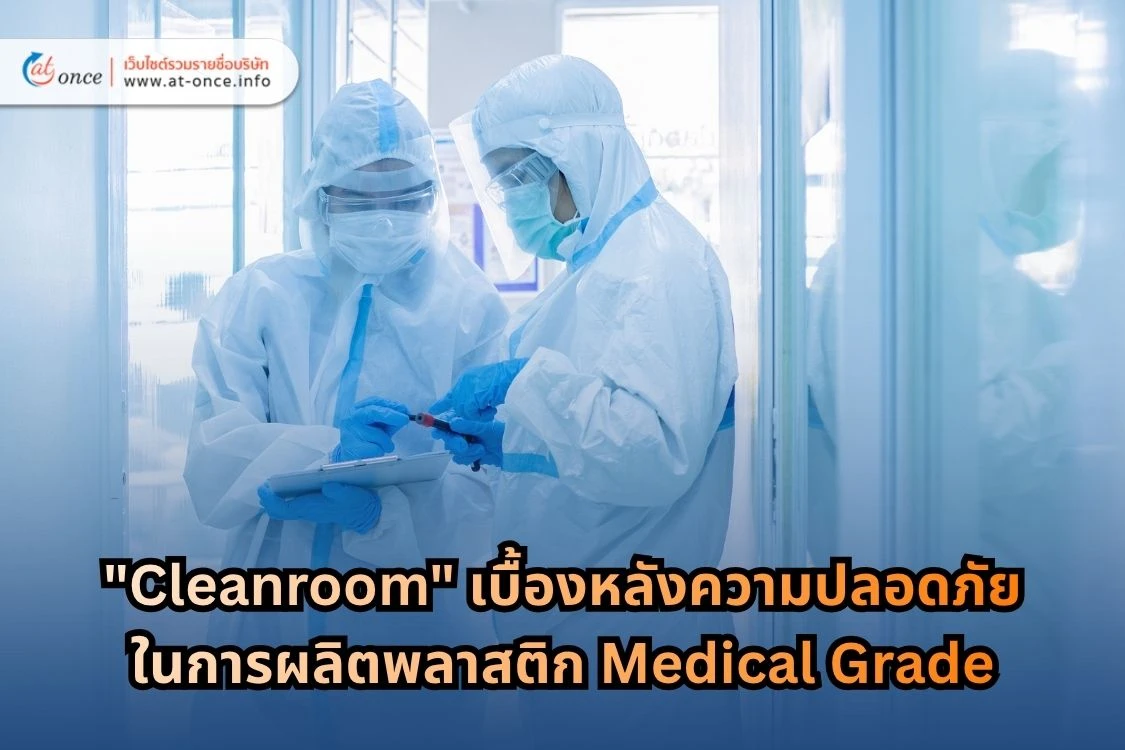 "Cleanroom" เบื้องหลังความปลอดภัยในการผลิตพลาสติก Medical Grade