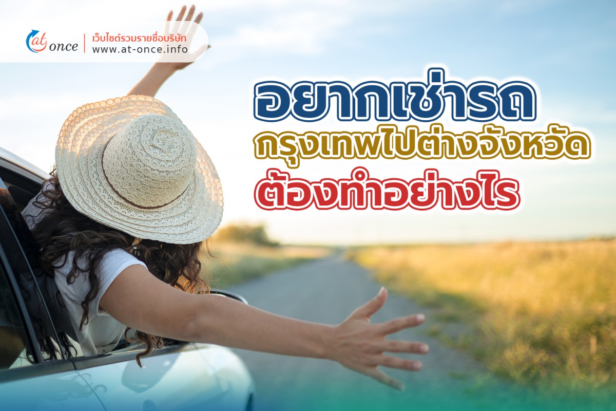 อยากเช่ารถกรุงเทพไปต่างจังหวัด ต้องทำอย่างไร