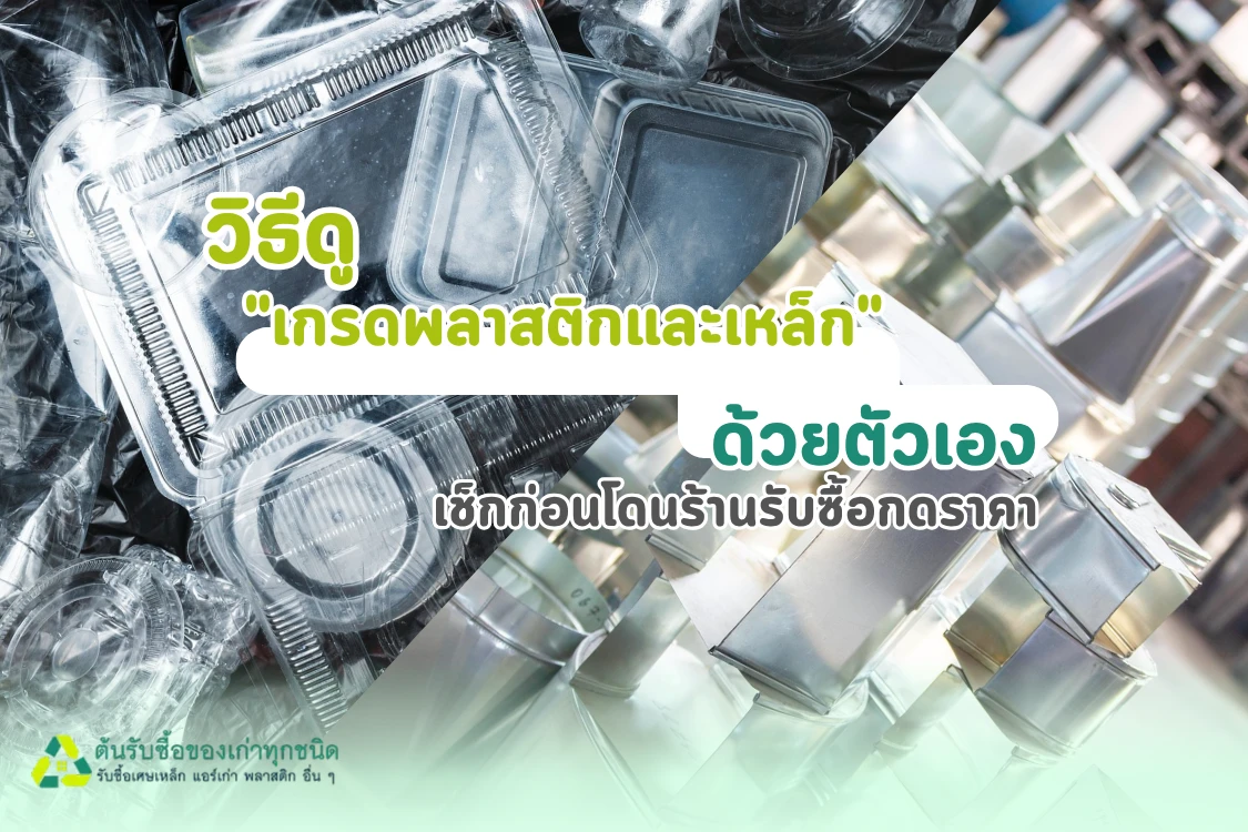 วิธีดู "เกรดพลาสติกและเหล็ก" ด้วยตัวเอง: เทคนิคเช็กก่อนโดนกดราคาจากพ่อค้าคนกลาง
