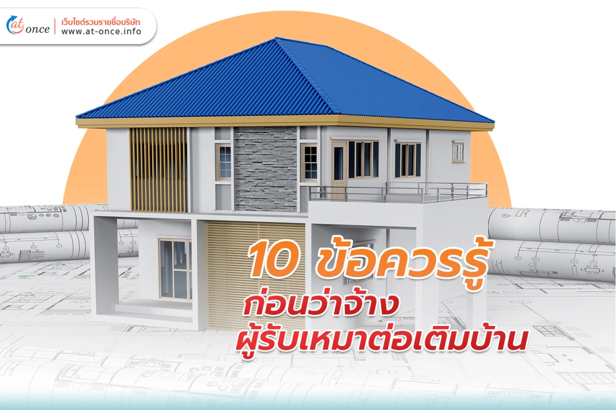 10 ข้อควรรู้ก่อนว่าจ้าง ผู้รับเหมา ต่อเติมบ้าน