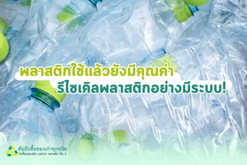 พลาสติกใช้แล้วยังมีคุณค่า รีไซเคิลพลาสติกอย่างมีระบบ!