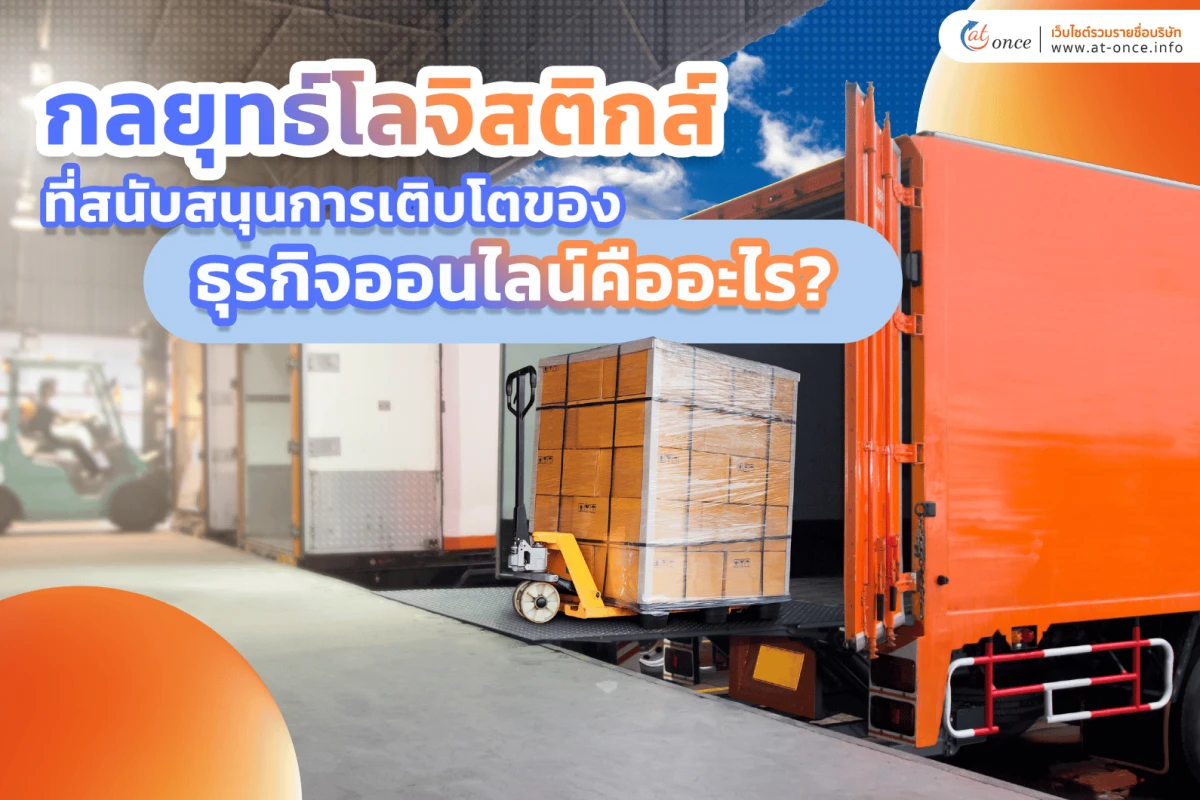 กลยุทธ์โลจิสติกส์ที่สนับสนุนการเติบโตของธุรกิจออนไลน์คืออะไร?