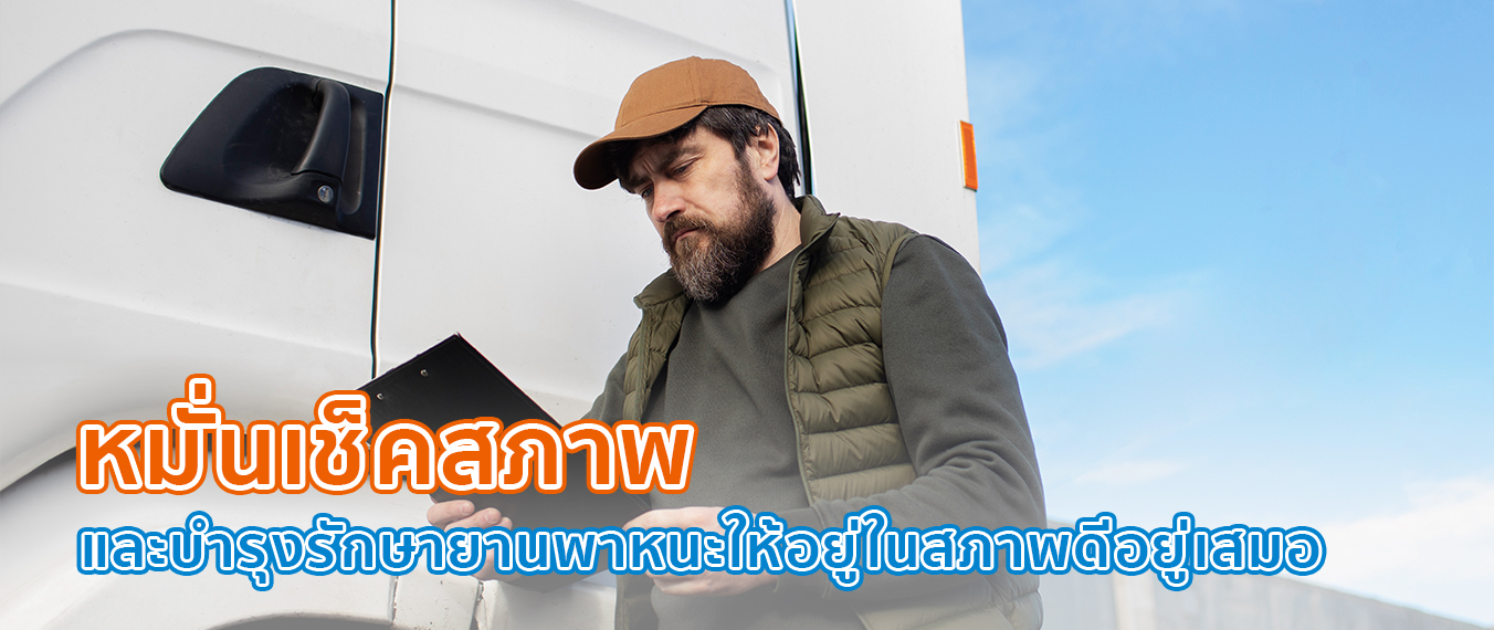 หมั่นเช็คสภาพ และ บำรุงรักษายานพาหนะให้อยู่ในสภาพดีอยู่เสมอ